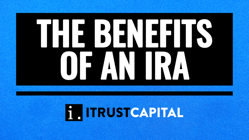 Blue textured title card reading “THE BENEFITS OF AN IRA” with the ITRUSTCAPITAL logo below.